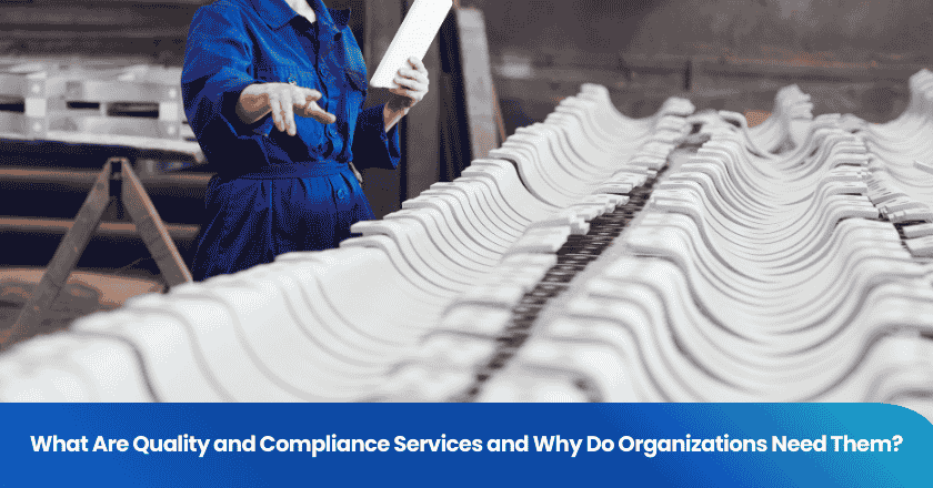 What Are Quality and Compliance Services and Why Do Organizations Need Them?